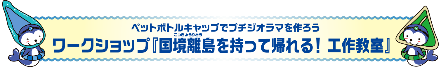 ペットボトルキャップでプチジオラマを作ろうワークショップ「国境離島を持って帰れる！工作教室」